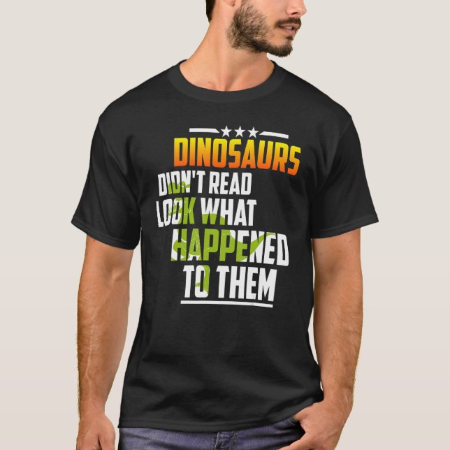 Dinosaurs Didn't Read Look What Happened To Them T-Shirt (Front)
