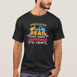 Dinosaurs Didnt Read Look What Happened To Them Te T-Shirt