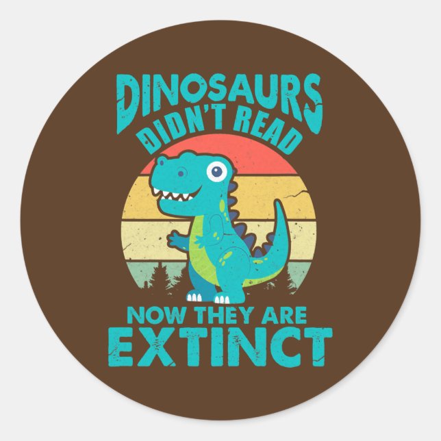 Dinosaurs Didn't Read Now They Are Extinct Classic Round Sticker (Front)