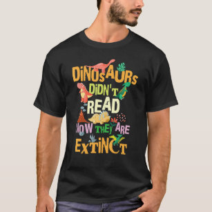Dinosaurs Didn't Read Now They Are Extinct Reading T-Shirt
