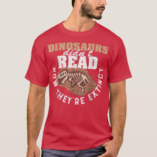 Dinosaurs Didn't Read Now They Etinct Funny Books  T-Shirt