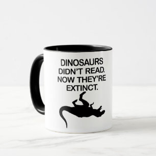 DINOSAURS DIDN'T READ. NOW THEY'RE EXTINCT. MUG