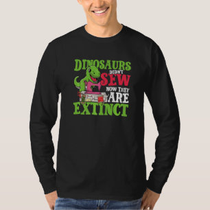Dinosaurs didn't sew now they are extinct for Tail T-Shirt