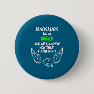 Dinosaurs Had No Mead Outfit Gift Alcohol Quote Fu 6 Cm Round Badge
