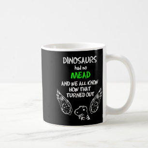 Dinosaurs Had No Mead Outfit Gift Alcohol Quote Fu Coffee Mug