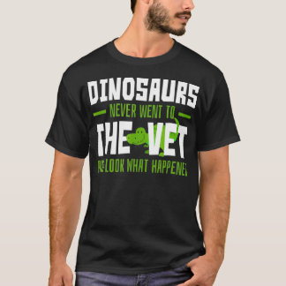 Dinosaurs Never Went to the Vet Funny Veterinary T-Shirt