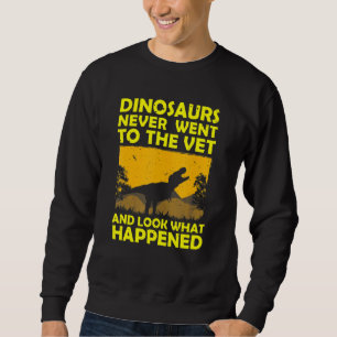 Dinosaurs Never Went To Vet Funny Veterinarian Vet Sweatshirt