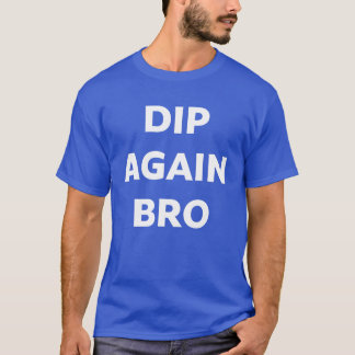 Dip Again Bro Crypto Trading T-Shirt