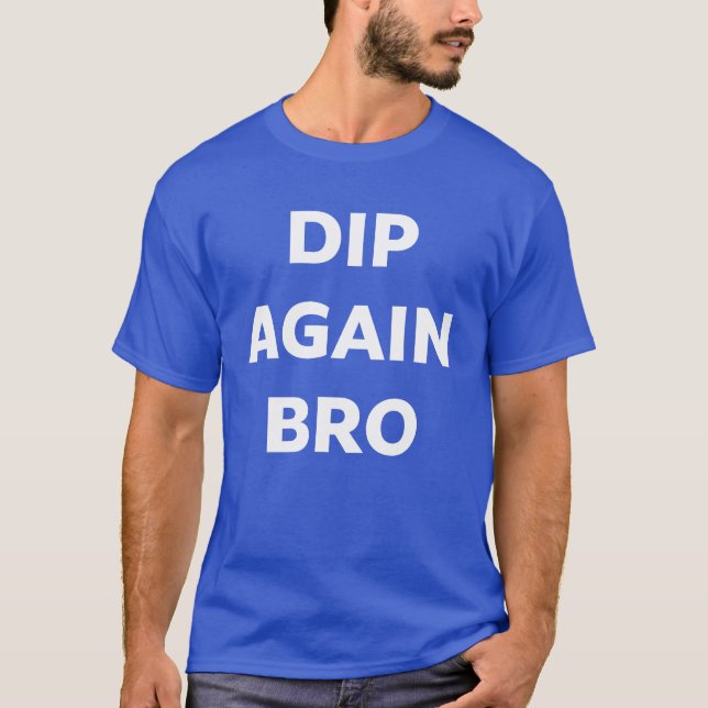 Dip Again Bro Crypto Trading T-Shirt (Front)