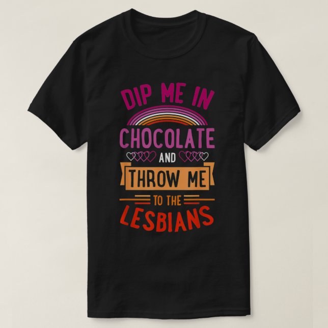 Dip Me In Chocolate And Throw Me To The Lesbians  T-Shirt (Design Front)