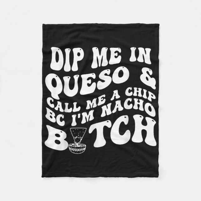 Dip Me In Queso Call Me A Chip Bc Im Nacho _1  Fleece Blanket (Front)
