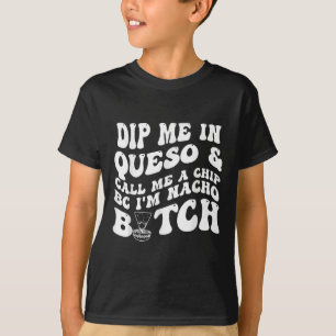 Dip Me In Queso Call Me A Chip Bc Im Nacho _1 T-Shirt