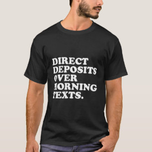 Direct Deposits Over Morning Texts - Entrepreneur  T-Shirt