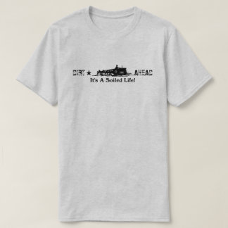 Dirt Ahead It's A Soiled Life  T-Shirt