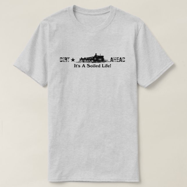 Dirt Ahead It's A Soiled Life  T-Shirt (Design Front)