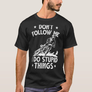 Dirt Bike Enduro Stunt Motocross I Do Stupid Thing T-Shirt