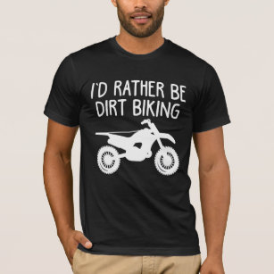 Dirt Bike - I 'd Rather Be Dirt Biking Motocross T-Shirt