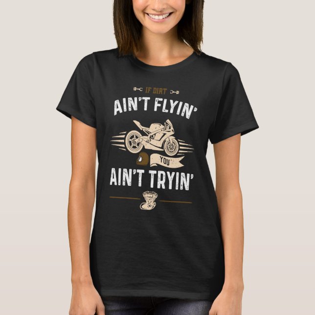 Dirt Bike If Dirt Ain't Flyin' You Ain't Tryi  Mot T-Shirt (Front)