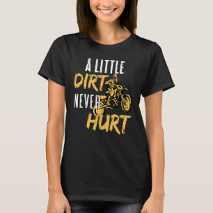 Dirt Bike Motocross A Little Dirt Never Hurt T-Shirt