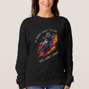 Dirt Bike Motocross Rider If Dirt Ain't Flyin Supe Sweatshirt