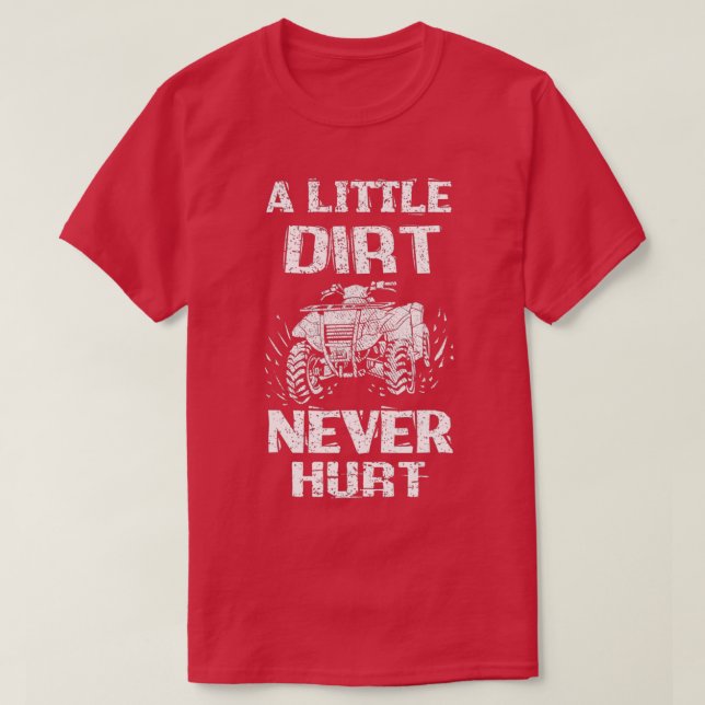Dirt Bike Quad Quote 4 Wheeler A Little Dirt Never T-Shirt (Design Front)