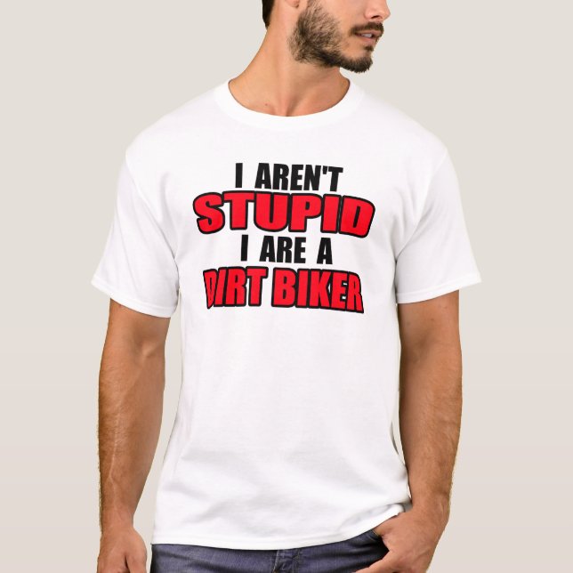 Dirt Bike Shirt - I Aren't Stupid (Front)