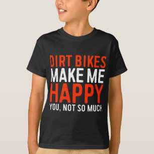 Dirt Bikes Make Me Happy You Not So Much Funny T-Shirt