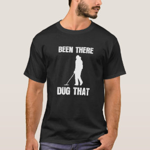 Dirt Fishing Been There Dug That T-Shirt
