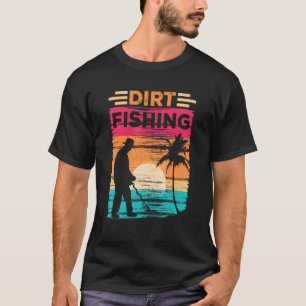 Dirt Fishing Detection Detector Metal Detecting Ho T-Shirt