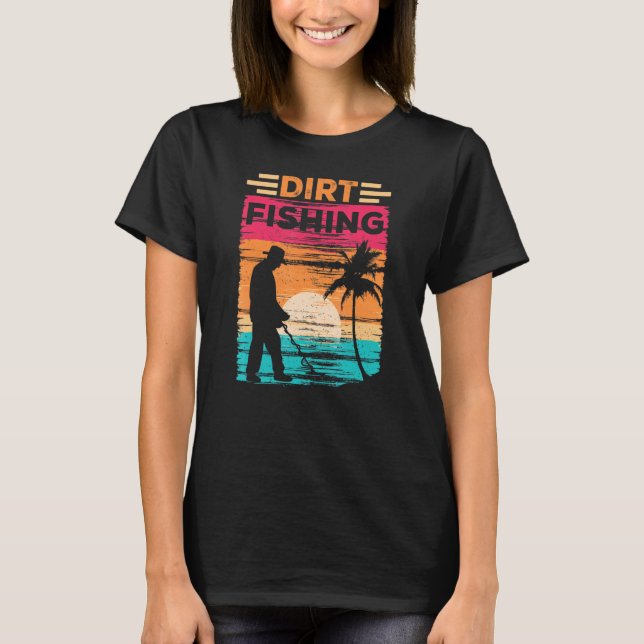 Dirt Fishing Detection Detector Metal Detecting Ho T-Shirt (Front)