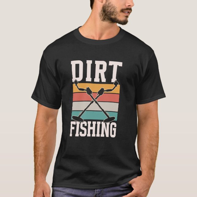 Dirt Fishing Detector Metal Detecting Hobby Dirt F T-Shirt (Front)
