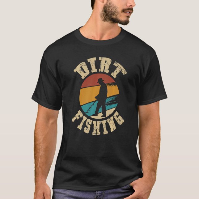 Dirt fishing for a Metal detector women metal dete T-Shirt (Front)
