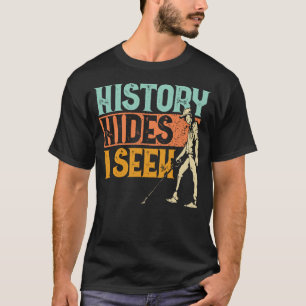 Dirt Fishing History hides I seek Metal Detecting T-Shirt