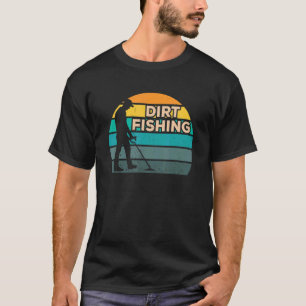 Dirt Fishing Hobby Metal Detecting Detector Detect T-Shirt