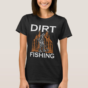 Dirt Fishing Metal Detector Treasure Hunting Metal T-Shirt