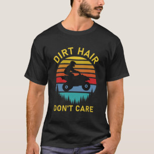 Dirt hair don't care - Quad ATV Driver T-Shirt