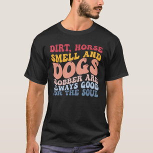 Dirt Horse Dogs Slobber Good Soul Funny Farm Barn T-Shirt