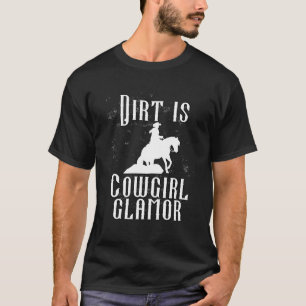 Dirt Is Cowgirl Glamour  Western Horse Riders  11 T-Shirt