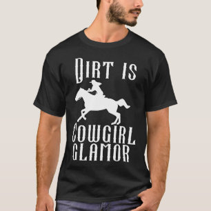 Dirt Is Cowgirl Glamour Western Horse Riders 15 T-Shirt