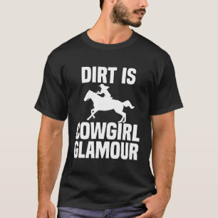 Dirt Is Cowgirl Glamour Western Horse Riders 26 T-Shirt