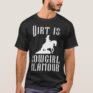 Dirt Is Cowgirl Glamour Western Horse Riders 32 T-Shirt