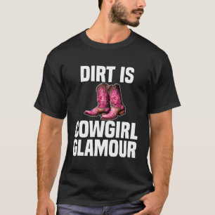 Dirt Is Cowgirl Glamour Western Horse Riders 6 T-Shirt