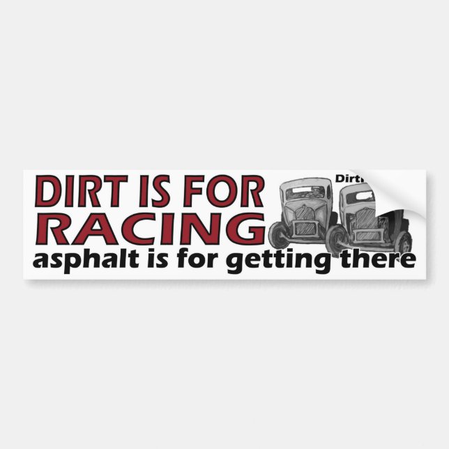 Dirt is for racing, asphalt is for getting there bumper sticker (Front)