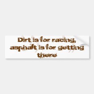 Dirt is for racing asphalt is for getting there bumper sticker