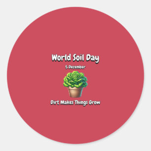 Dirt Makes Thigs Grow. World Soil Day (WSD). Classic Round Sticker
