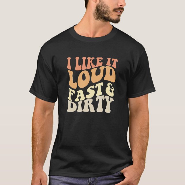 Dirt Track Car Racing Quote I Like It Loud Fast An T-Shirt (Front)