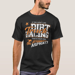 Dirt Track Racing If You Don'T Like Dirt Track T-Shirt