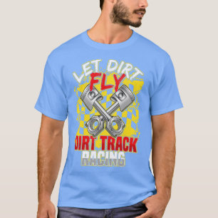 Dirt Track Racing Let Dirt Fly Racer Funny T-Shirt