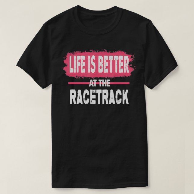 Dirt Track Racing Life Is Better At The Racetrack T-Shirt (Design Front)