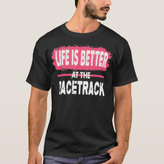 Dirt Track Racing Life Is Better At The Racetrack T-Shirt